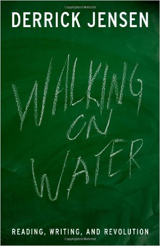 A review of Walking on Water: Reading, Writing, and Revolution by Derrick Jensen